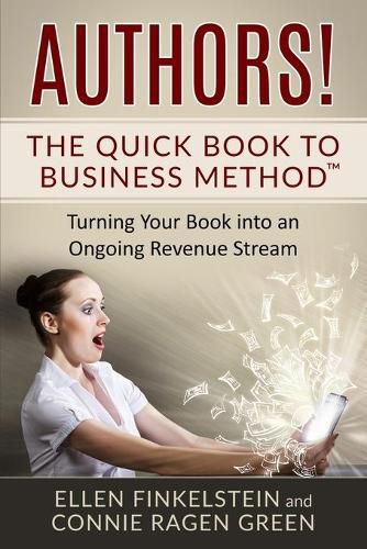 Cover image for Authors! The Quick Book to Business Method: Turning Your Book into an Ongoing Revenue Stream