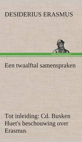 Cover image for Een twaalftal samenspraken Tot inleiding: Cd. Busken Huet's beschouwing over Erasmus