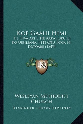 Cover image for Koe Gaahi Himi: Ke Hiva Aki E He Kakai Oku Ui Ko Uesiliana, I He Otu Toga Ni Kotoabe (1849)