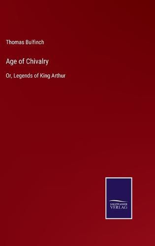 Age of Chivalry: Or, Legends of King Arthur