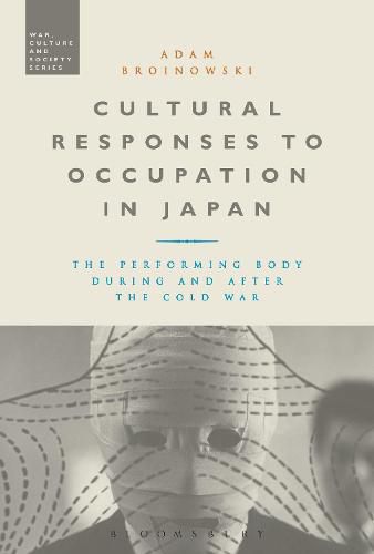 Cover image for Cultural Responses to Occupation in Japan: The Performing Body During and After the Cold War