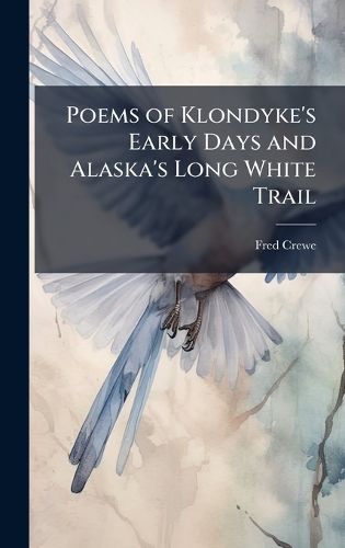 Cover image for Poems of Klondyke's Early Days and Alaska's Long White Trail