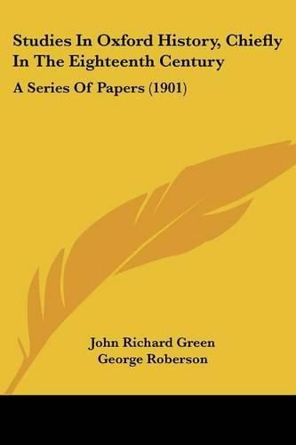 Studies in Oxford History, Chiefly in the Eighteenth Century: A Series of Papers (1901)