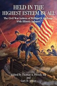 Cover image for Held in Highest Esteem by All: the Civil War Letters of William  B. Chilvers, 95th Illinois Infantry