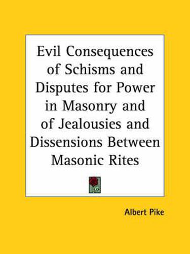 Cover image for Evil Consequences of Schisms and Disputes for Power in Masonry and of Jealousies and Dissensions Between Masonic Rites (1858)