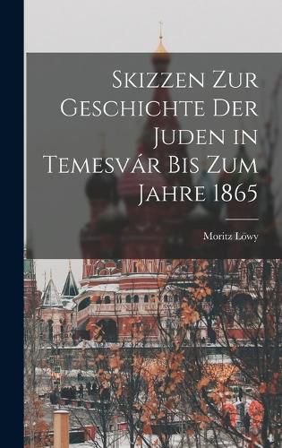Cover image for Skizzen Zur Geschichte Der Juden in Temesvar Bis Zum Jahre 1865