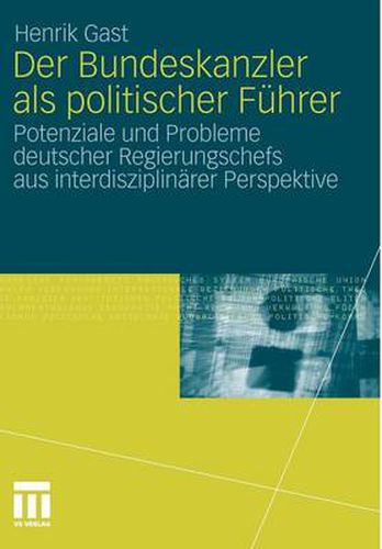 Cover image for Der Bundeskanzler ALS Politischer Fuhrer: Potenziale Und Probleme Deutscher Regierungschefs Aus Interdisziplinar Perspektive