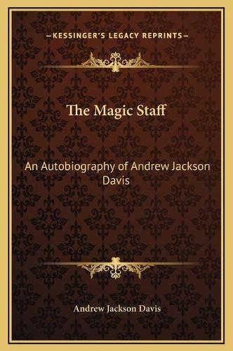 The Magic Staff: An Autobiography of Andrew Jackson Davis