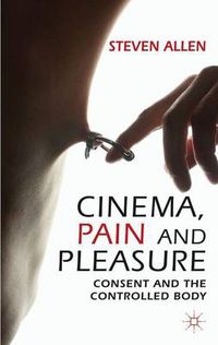 Cover image for Cinema, Pain and Pleasure: Consent and the Controlled Body