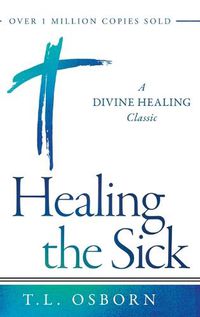 Cover image for Healing the Sick: A Divine Healing Classic