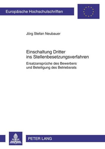 Einschaltung Dritter Ins Stellenbesetzungsverfahren: Ersatzansprueche Des Bewerbers Und Beteiligung Des Betriebsrats