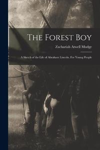 Cover image for The Forest Boy: a Sketch of the Life of Abraham Lincoln. For Young People