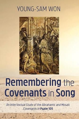 Cover image for Remembering the Covenants in Song: An Intertextual Study of the Abrahamic and Mosaic Covenants in Psalm 105