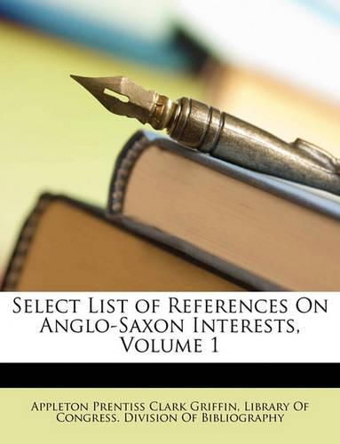 Cover image for Select List of References on Anglo-Saxon Interests, Volume 1