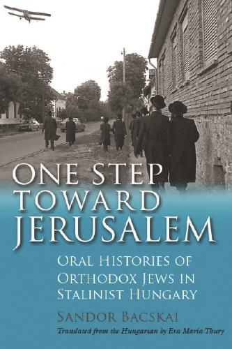 Cover image for One Step Toward Jerusalem: Oral Histories of Orthodox Jews in Stalinist Hungary