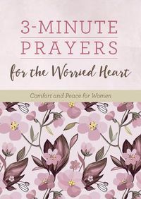 Cover image for 3-Minute Prayers for the Worried Heart: Comfort and Peace for Women