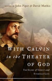 Cover image for With Calvin in the Theater of God: The Glory of Christ and Everyday Life