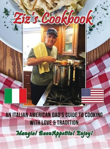 Cover image for Ziz's Cookbook: An Italian American Dad's Guide to Cooking with Love & Tradition: Mangia! Buon Appetito! Enjoy!