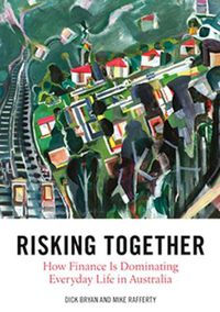 Cover image for Risking Together How Finance Is Dominating Everyday Life In Australia