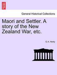 Cover image for Maori and Settler. a Story of the New Zealand War, Etc.