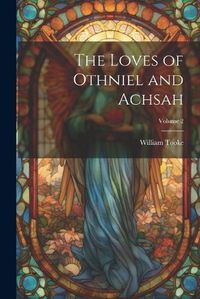 Cover image for The Loves of Othniel and Achsah; Volume 2