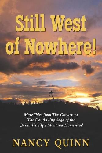 Cover image for Still West of Nowhere: More Tales from The Cimarron: The Continuing Saga of the Quinn Family's Montana Homestead