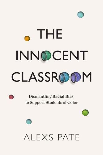 Cover image for The Innocent Classroom: Dismantling Racial Bias to Support Students of Color