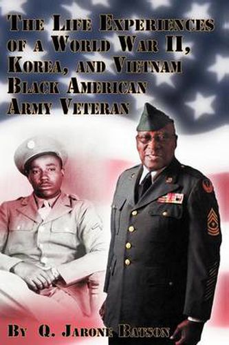 Cover image for The Life Experiences of a World War II, Korea, and Vietnam Black American Army Veteran