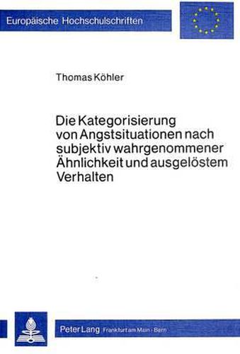 Die Kategorisierung Von Angstsituationen Nach Subjektiv Wahrgenommener Aehnlichkeit Und Ausgeloestem Verhalten: Ein Empirischer Zugang Zur Person-Situation-Interaktion Mittels Einzelfallanalytischer Methoden