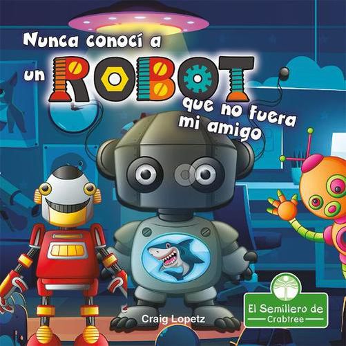 Cover image for Nunca Conoci a Un Robot Que No Fuera Mi Amigo