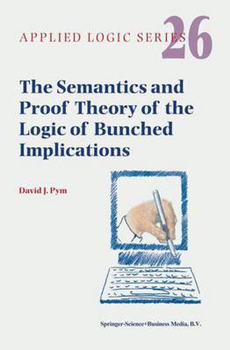 Cover image for The Semantics and Proof Theory of the Logic of Bunched Implications