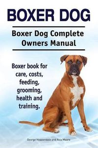 Cover image for Boxer Dog. Boxer Dog Complete Owners Manual. Boxer book for care, costs, feeding, grooming, health and training.