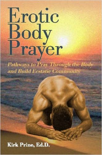 Cover image for Erotic Body Prayer: Pathways to Pray Through the Body and Build Ecstatic Community