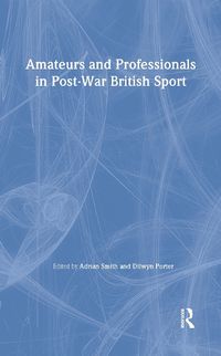 Cover image for Amateurs and Professionals in Post-War British Sport