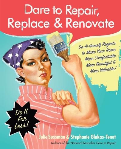 Cover image for Dare to Repair, Replace & Renovate: Do-It-Herself Projects to Make Your Home More Comfortable, More Beautiful & More Valuable!