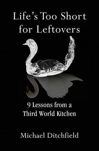 Cover image for Life's Too Short for Leftovers: 9 Lessons from a Third World Kitchen
