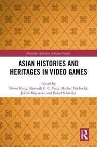 Cover image for Asian Histories and Heritages in Video Games