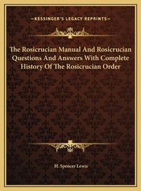 Cover image for The Rosicrucian Manual and Rosicrucian Questions and Answers with Complete History of the Rosicrucian Order