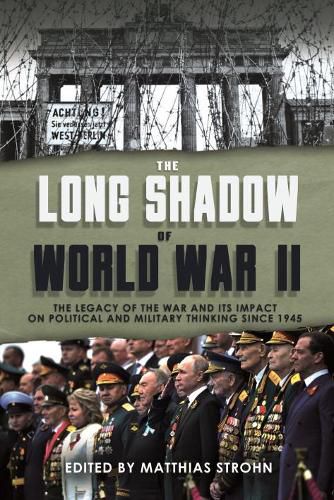 The Long Shadow of World War II: The Legacy of the War and its Impact on Political and Military Thinking Since 1945