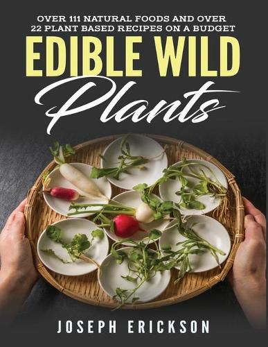 Cover image for Edible Wild Plants: Over 111 Natural Foods and Over 22 Plant-Based Recipes On A Budget