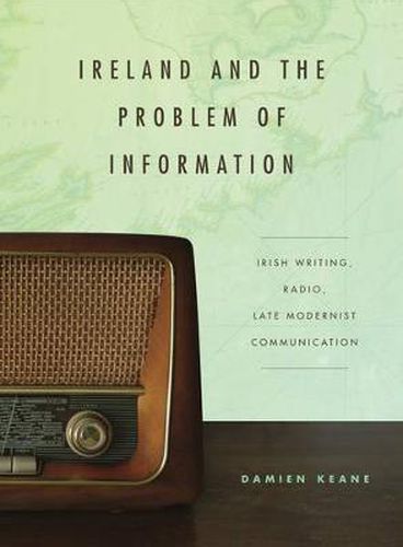 Cover image for Ireland and the Problem of Information: Irish Writing, Radio, Late Modernist Communication