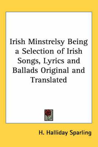 Cover image for Irish Minstrelsy Being a Selection of Irish Songs, Lyrics and Ballads Original and Translated