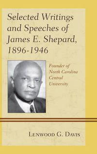 Cover image for Selected Writings and Speeches of James E. Shepard, 1896-1946: Founder of North Carolina Central University