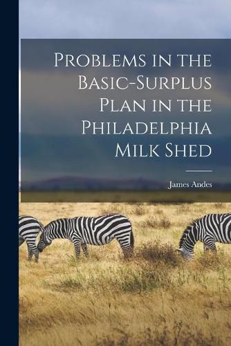 Cover image for Problems in the Basic-surplus Plan in the Philadelphia Milk Shed
