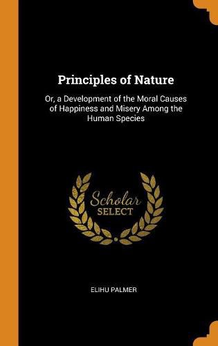 Cover image for Principles of Nature, Or, a Development of the Moral Causes of Happiness and Misery Among the Human Species