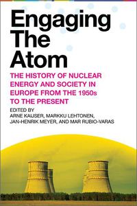 Cover image for Engaging the Atom: The History of Nuclear Energy and Society in Europe from the 1950s to the Present