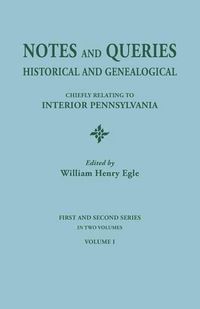 Cover image for Notes and Queries: Historical and Genealogical, Chiefly Relating to Interior Pennsylvania. First and Second Series, in Two Volumes. Volume I