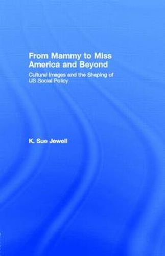 Cover image for From Mammy to Miss America and Beyond: Cultural Images and the Shaping of US Social Policy