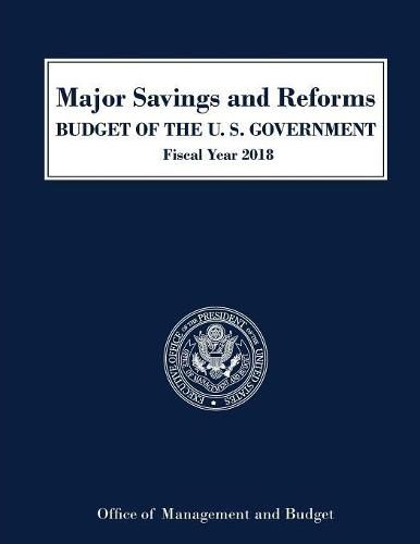 Cover image for Major Savings and Reforms, Budget of the United States 2018