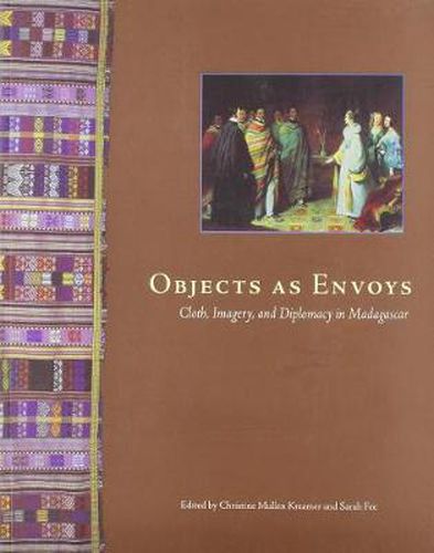 Cover image for Objects as Envoys: Cloth, Imagery, and Diplomacy in Madagascar